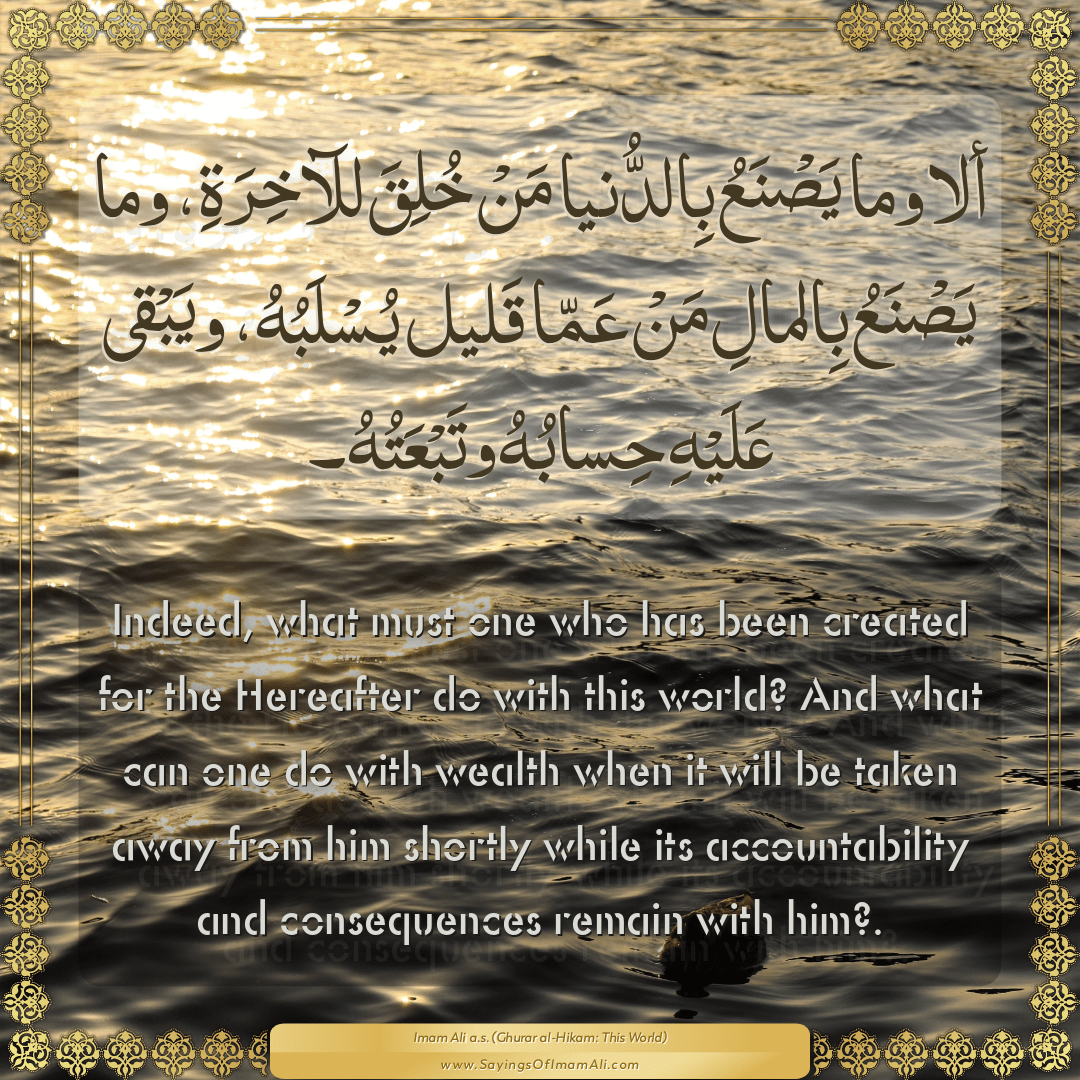 Indeed, what must one who has been created for the Hereafter do with this...
